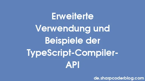 Erweiterte Verwendung und Beispiele der TypeScript-Compiler-API - Thumbnail