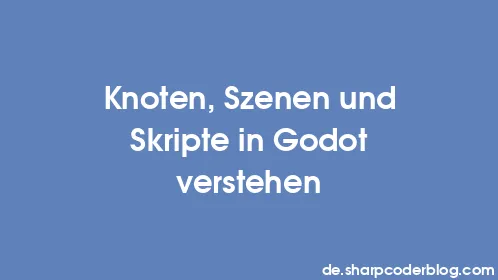 Knoten, Szenen und Skripte in Godot verstehen - Thumbnail