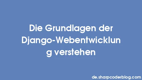 Die Grundlagen der Django-Webentwicklung verstehen - Thumbnail