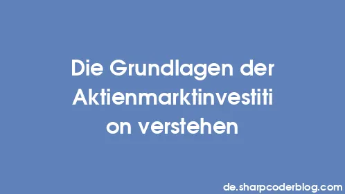 Die Grundlagen der Aktienmarktinvestition verstehen - Thumbnail