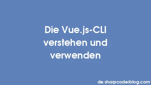 Die Vue.js-CLI verstehen und verwenden - Thumbnail
