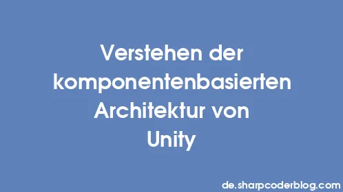 Verstehen der komponentenbasierten Architektur von Unity - Thumbnail