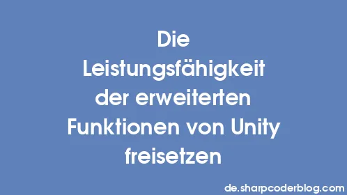 Die Leistungsfähigkeit der erweiterten Funktionen von Unity freisetzen - Thumbnail