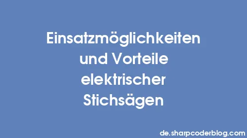 Einsatzmöglichkeiten und Vorteile elektrischer Stichsägen - Thumbnail