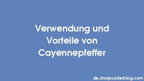 Verwendung und Vorteile von Cayennepfeffer - Thumbnail