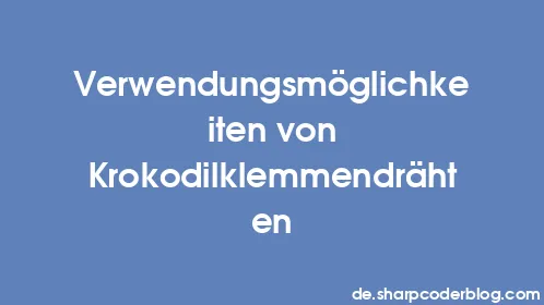 Verwendungsmöglichkeiten von Krokodilklemmendrähten - Thumbnail