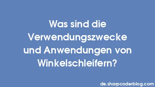 Was sind die Verwendungszwecke und Anwendungen von Winkelschleifern? - Thumbnail