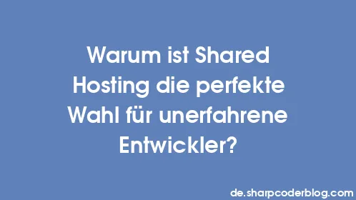 Warum ist Shared Hosting die perfekte Wahl für unerfahrene Entwickler? - Thumbnail