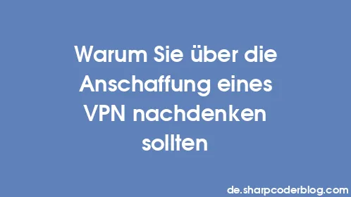 Warum Sie über die Anschaffung eines VPN nachdenken sollten - Thumbnail